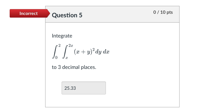  \fIncorrect Question 6 0 / 10 pts Find the volume of