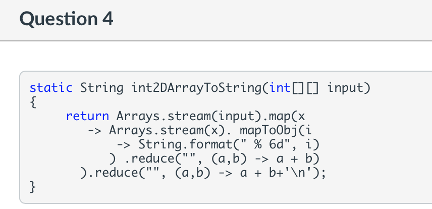 Question 4 static String int2DArrayToString(int input) return Arrays . stream(input) .