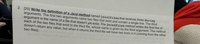  2. [20] Write the definition of a Java method named join2files