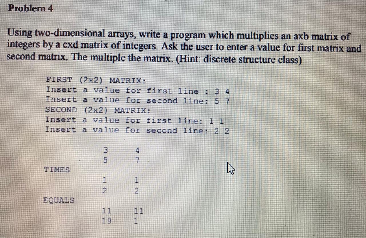  Problem 4 Using two-dimensional arrays, write a program which multiplies an