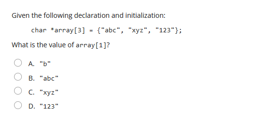 16 Given the following declaration and initialization: char *array[3] = {"abc", "xyz",