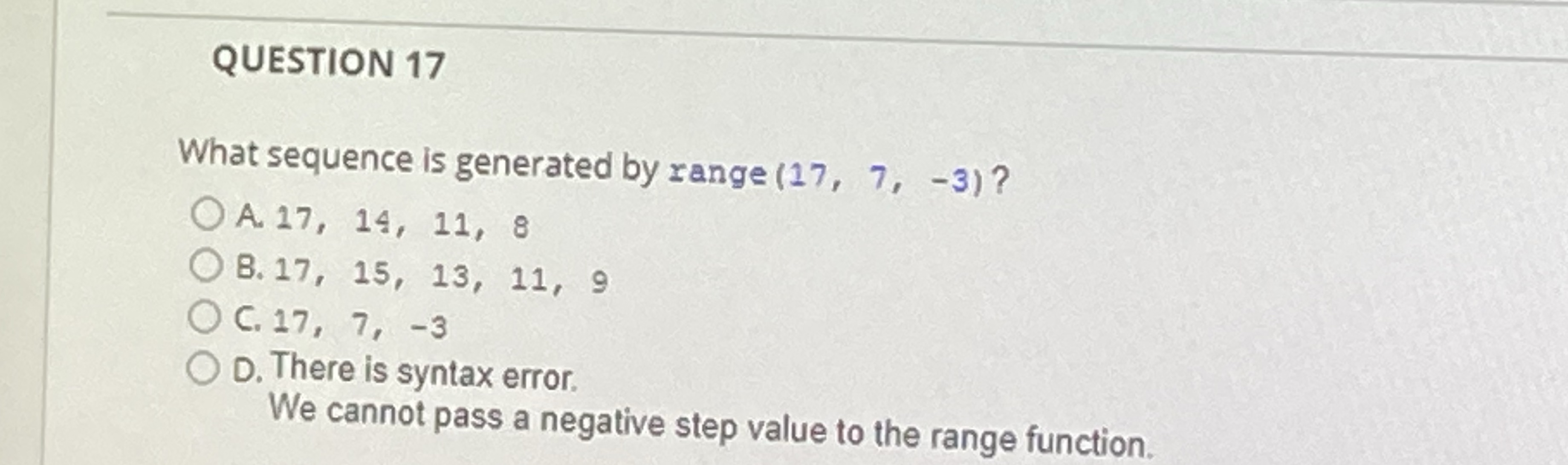 QUESTION 17 What sequence is generated by range (17, 7, -3)