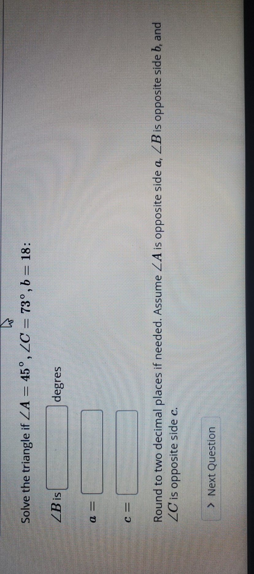 pls help with hw question Solve the triangle if ZA = 45,