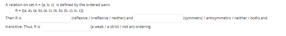 A relation on set A={a,b,c}isdefined by the ordered pairsR ={(a, a),(a,b),(a,c),(b,b),(b,c),(c,c)}.Then R