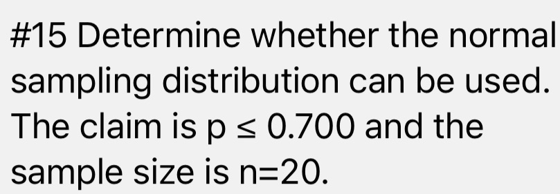 #15 Determine whether the normal sampling distribution can be used. The