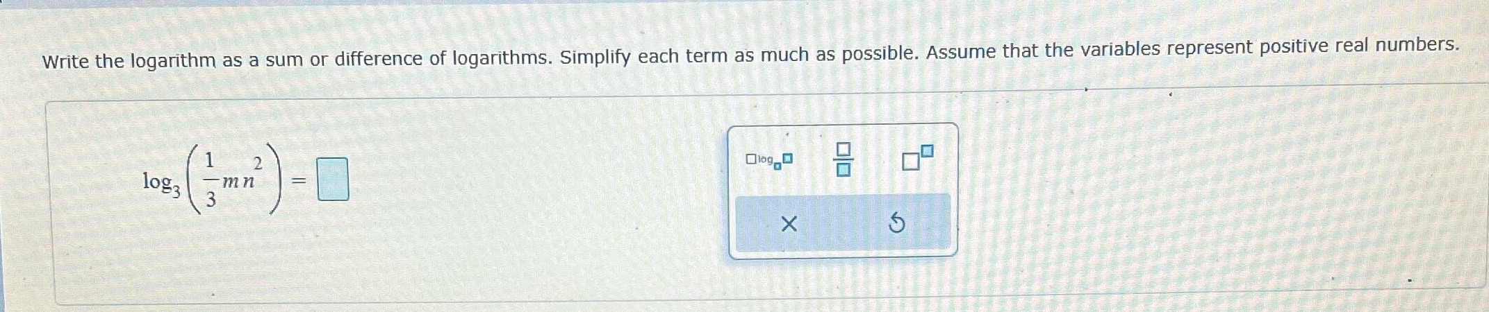  Write the logarithm as a sum or difference of logarithms. Simplify