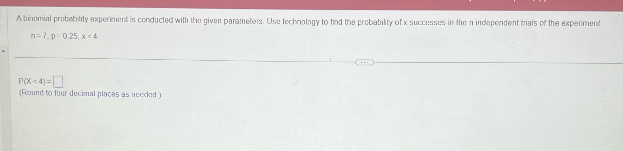 #21 A binomial probability experiment is conducted with the given parameters. Use
