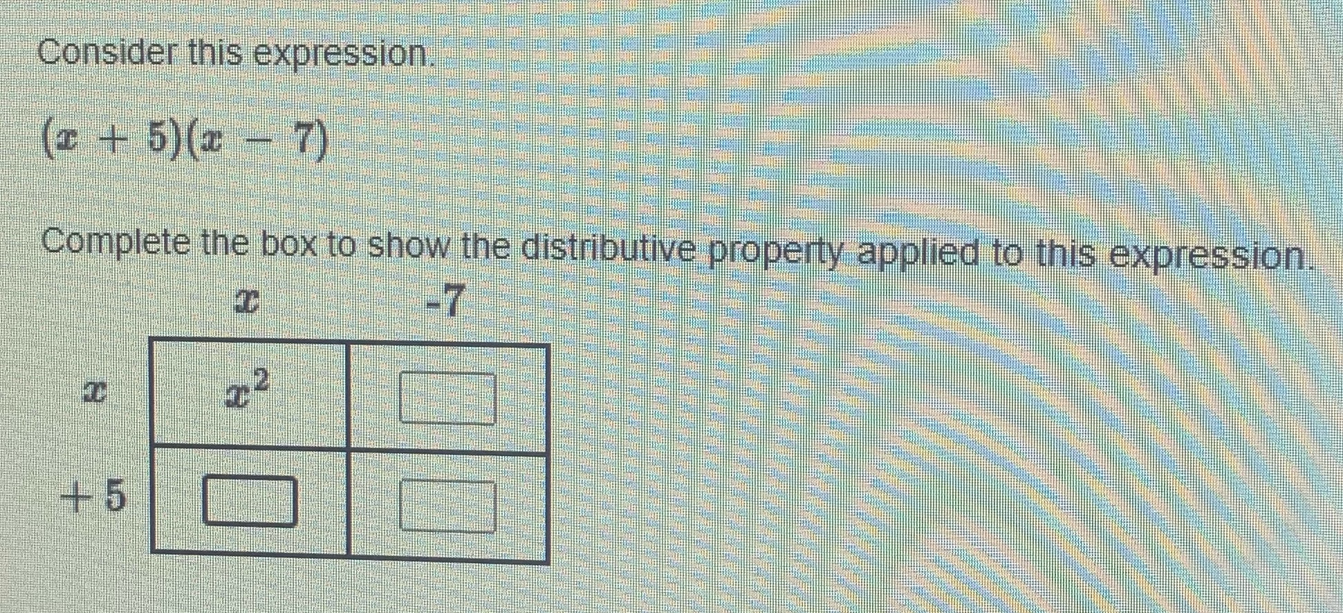 Consider this expression. (z + 5) (2 - 7) Complete the