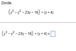  Divide. (y3 -y2 -23y - 16) = ( + 4) (y3