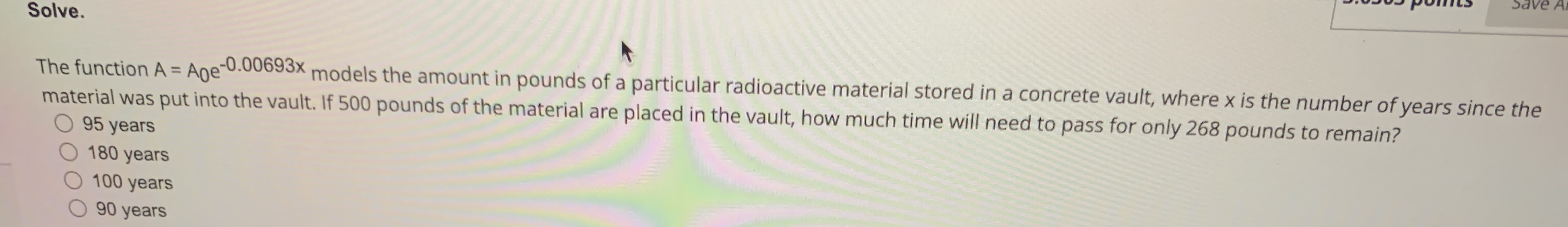  Solve. The function A = Ape-0.00693x models the amount in pounds