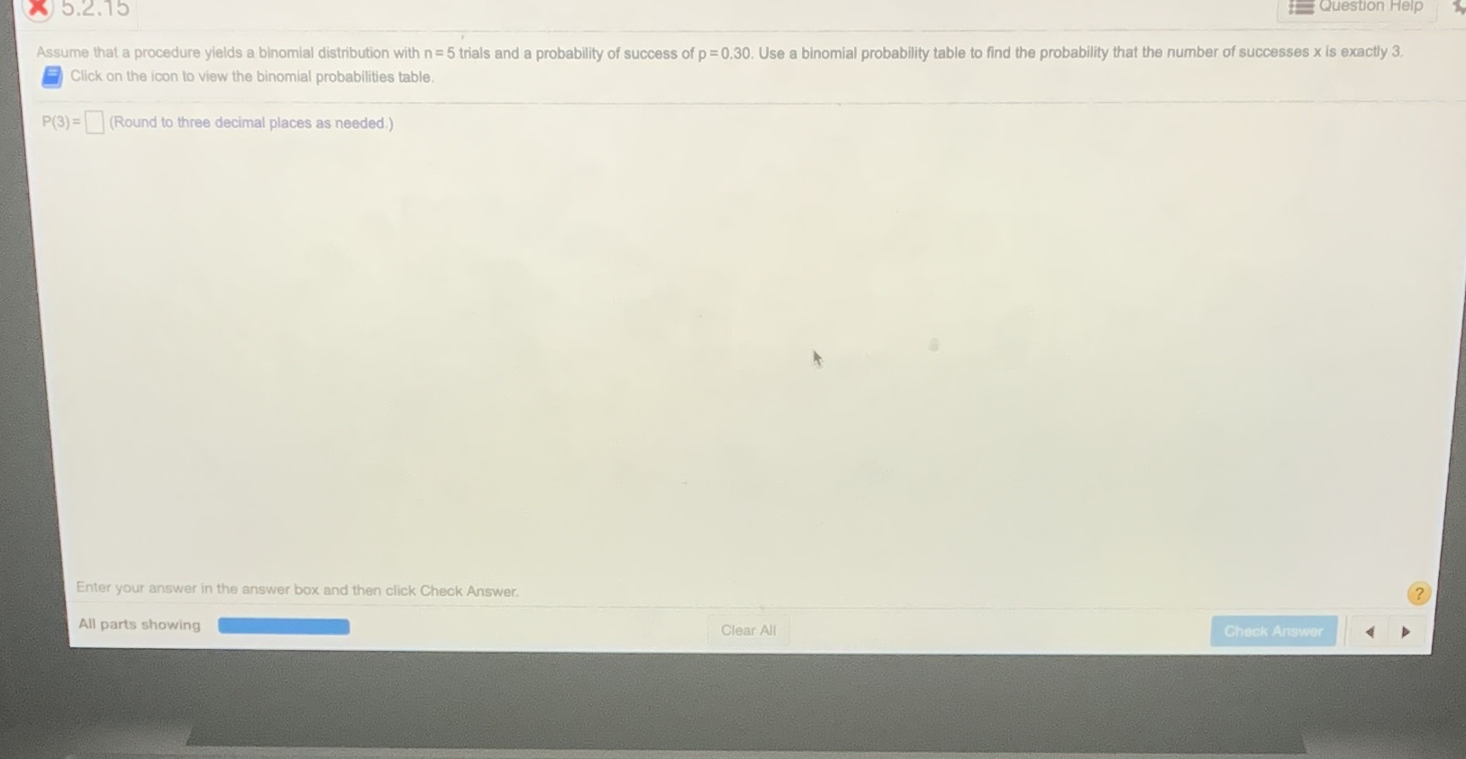 5.2.15 Question Help Assume that a procedure yields a binomial distribution