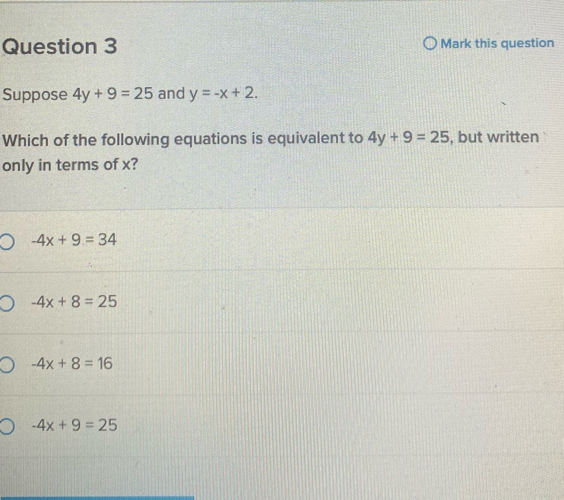  Question 3 Mark this question Suppose 4y + 9 = 25