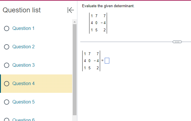 Evaluate the given determinant. Question list K 1 7 4 0