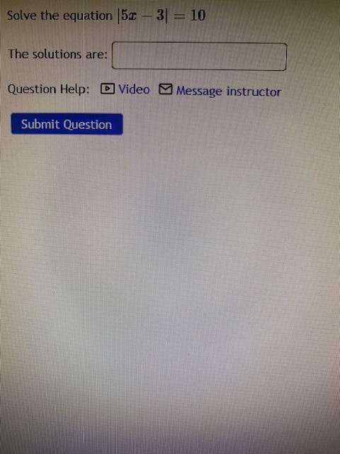 Solve the equation |5x - 3| = 10 The solutions are: