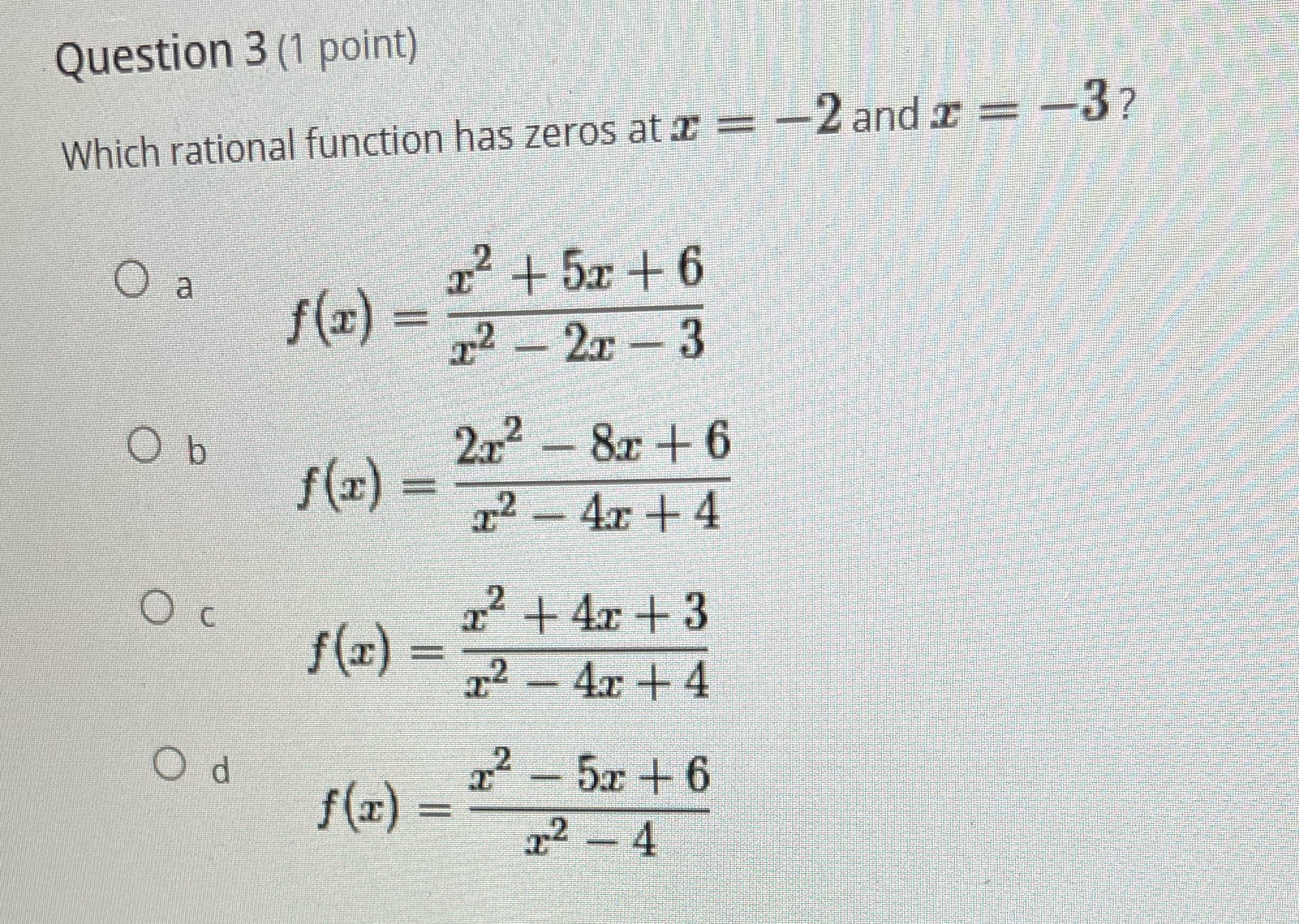 Question 3 (1 point) Which rational function has zeros at =