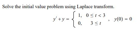 Solve the initial value problem using Laplace transform. y y 1, 0