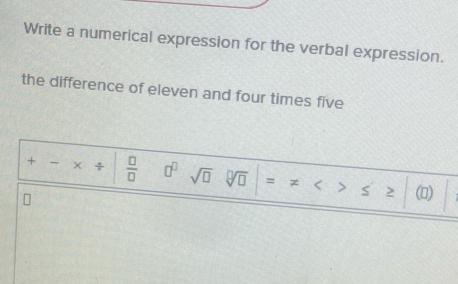 Write a numerical expression for the verbal expression.the difference of eleven and