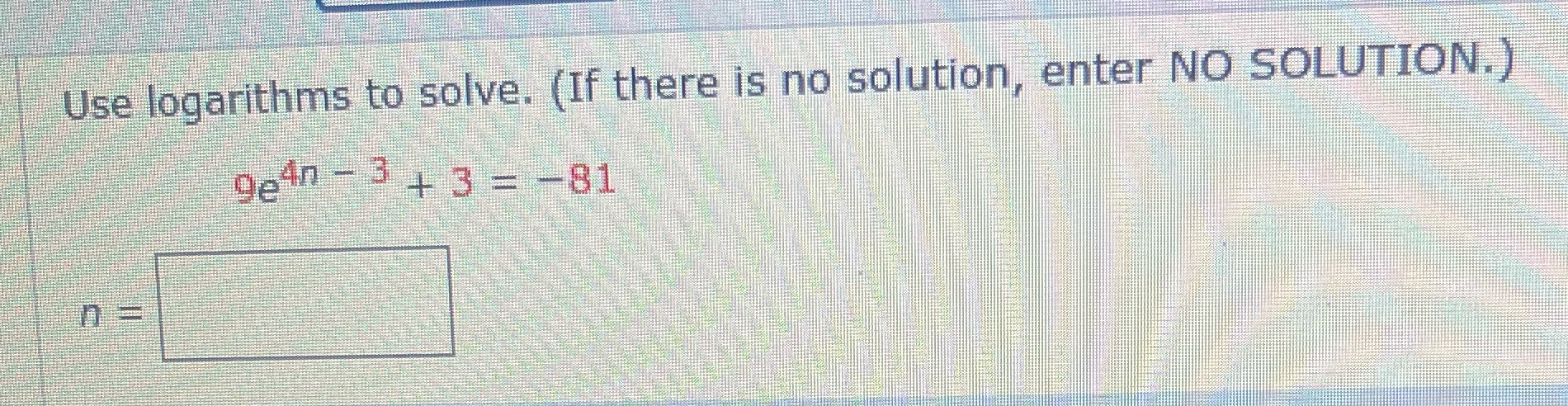  Use logarithms to solve. (If there is no solution, enter NO