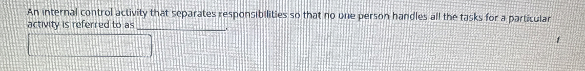  An internal control activity that separates responsibilities so that no one