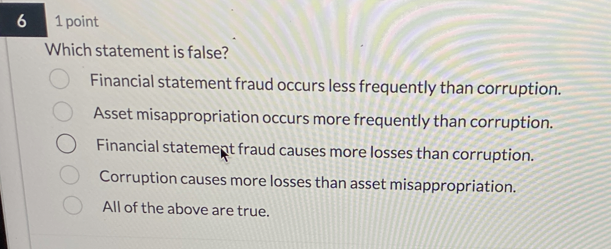  6 1 point Which statement is false? Financial statement fraud occurs
