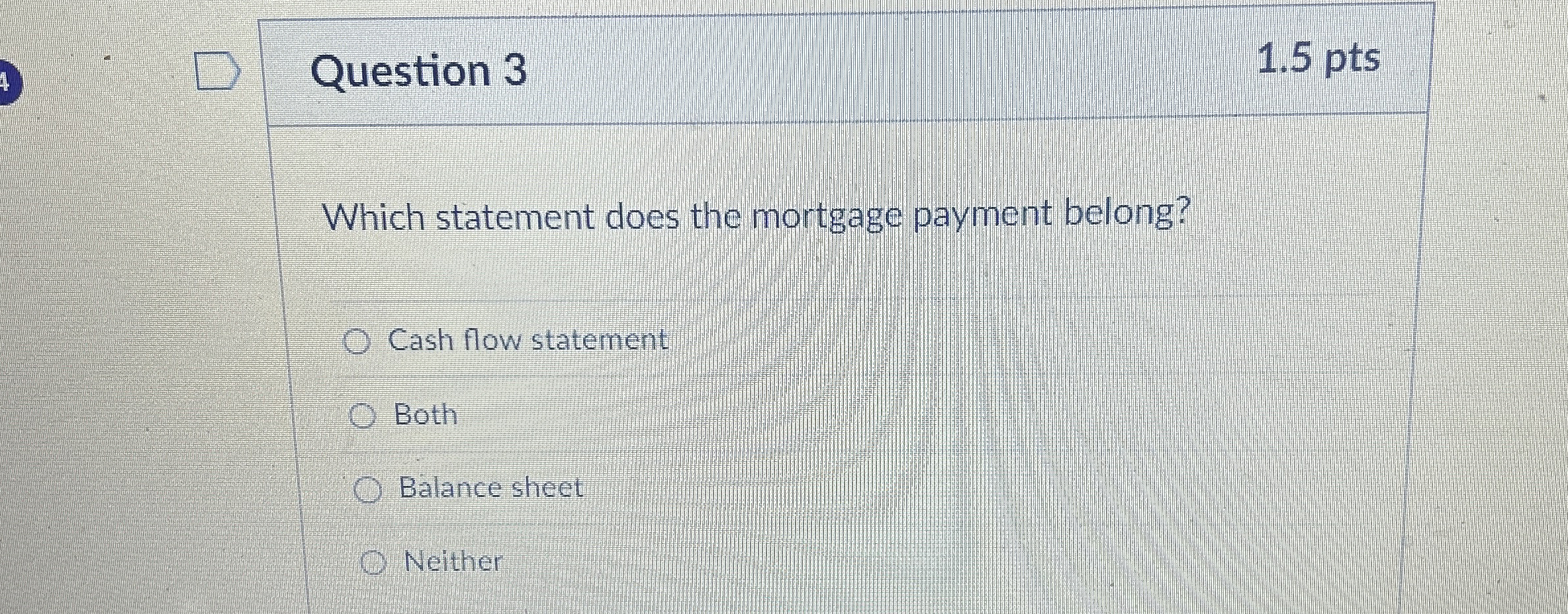  Question 3 Which statement does the mortgage payment belong? Cash flow