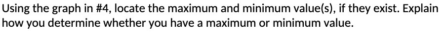 Using the graph in #4, locate the maximum and minimum value(s),