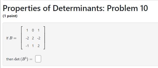 all answers. Properties of Determinants: Problem 1 (1 point) -7 3 B