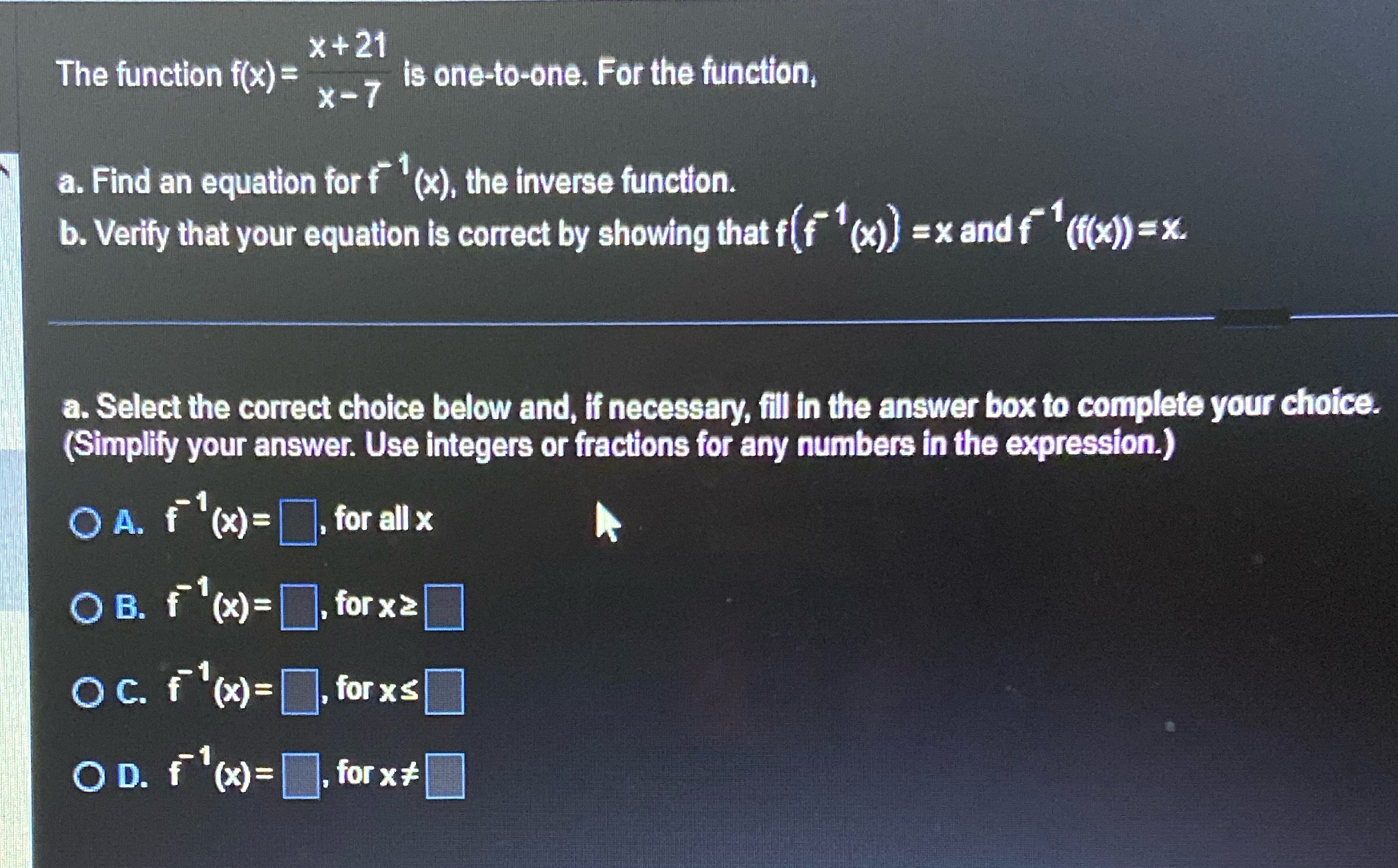 The function f(X)=X+21/X-7 is one to one. For the function :A. Find