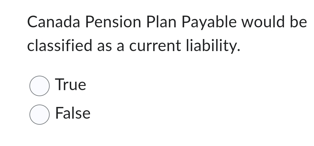  Canada Pension Plan Payable would be classified as a current liability.