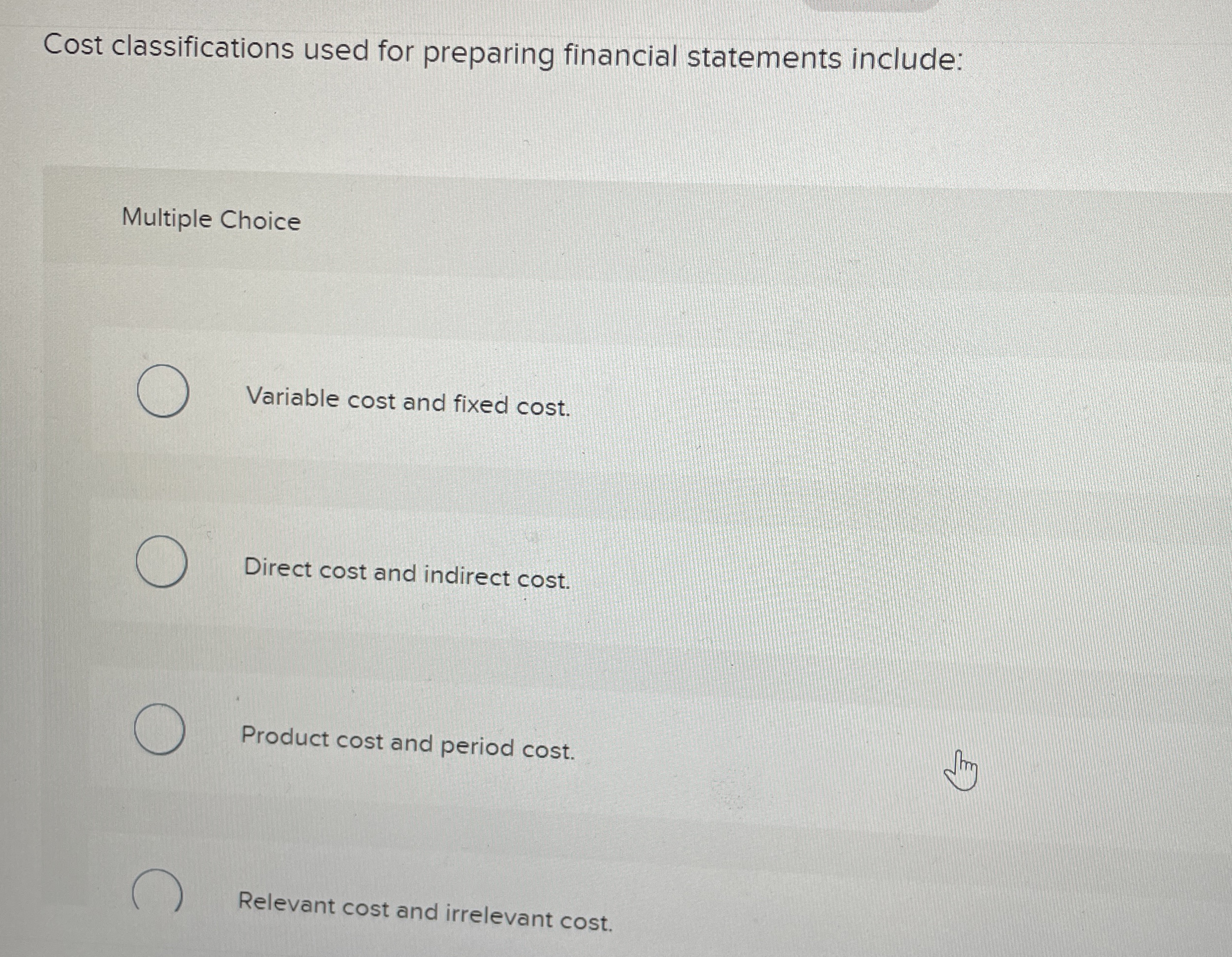  Cost classifications used for preparing financial statements include: Multiple Choice Variable