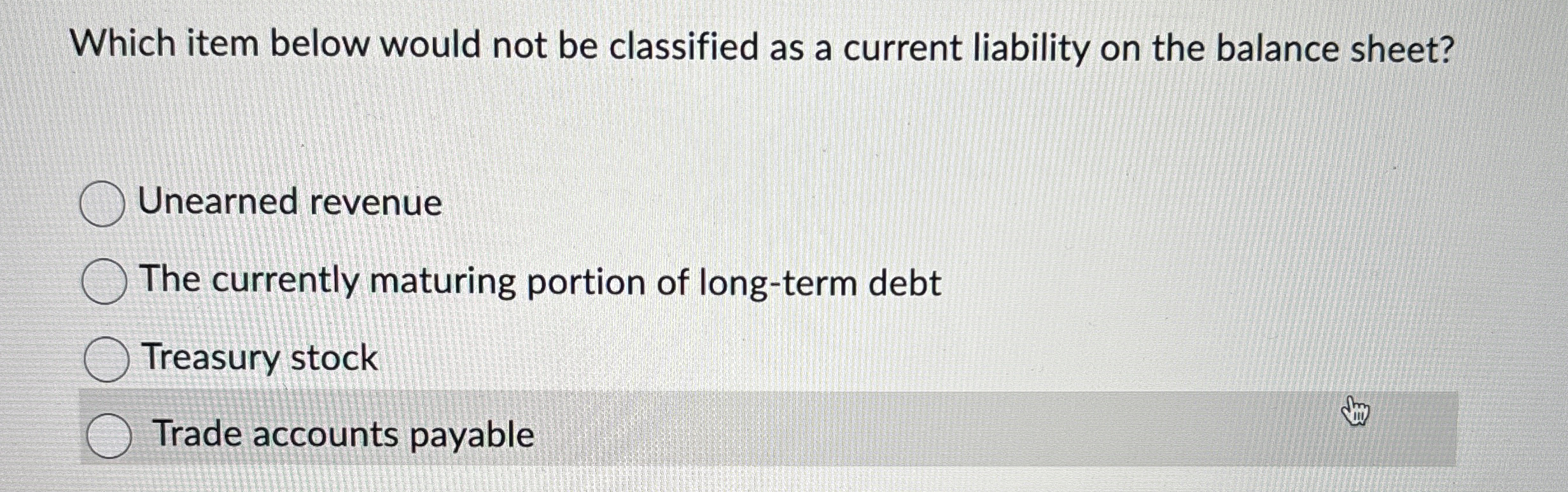  Which item below would not be classified as a current liability