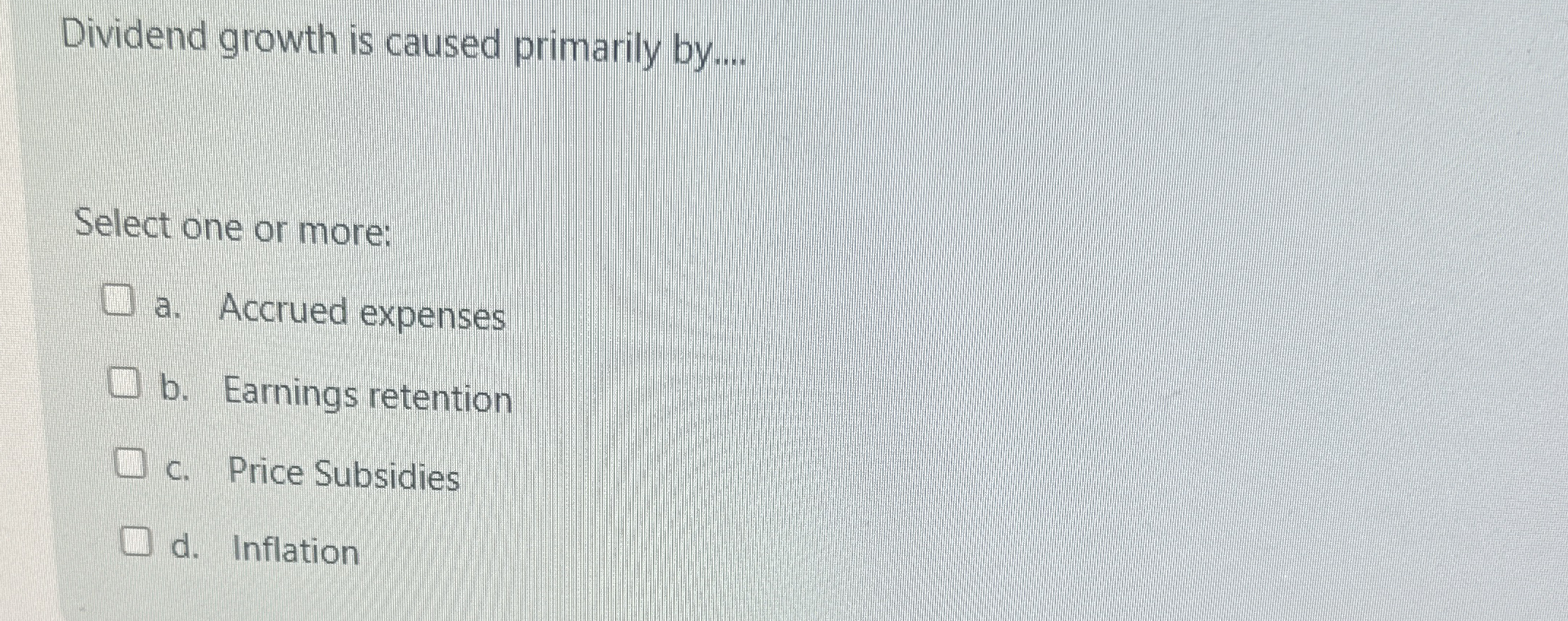  Dividend growth is caused primarily by.... Select one or more: a.