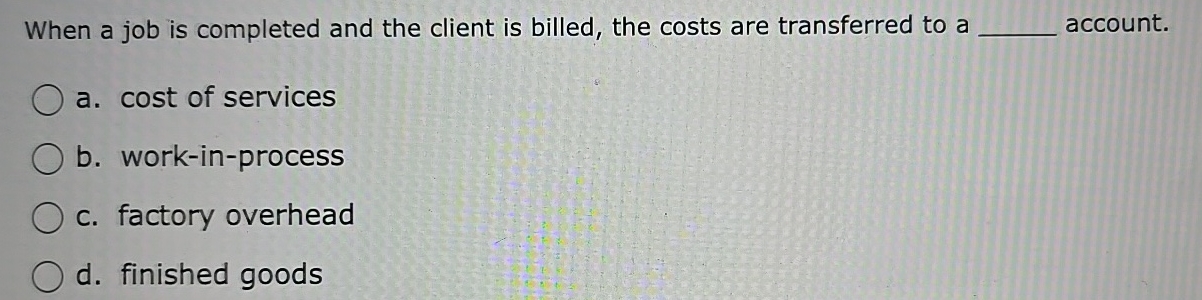  When a job is completed and the client is billed, the