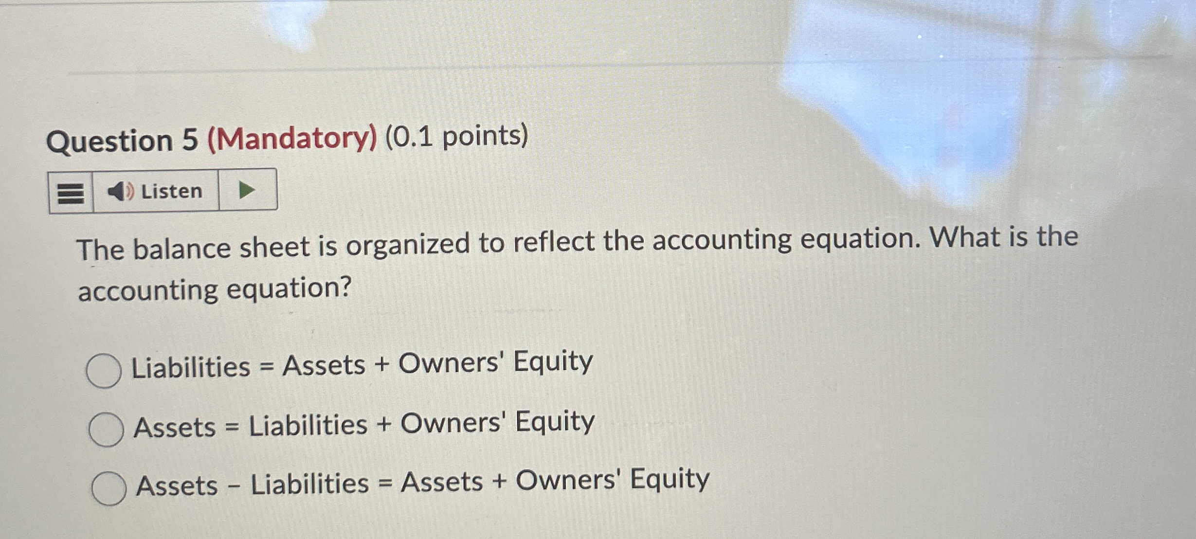  Question 5(Mandatory)(0.1 points) The balance sheet is organized to reflect the