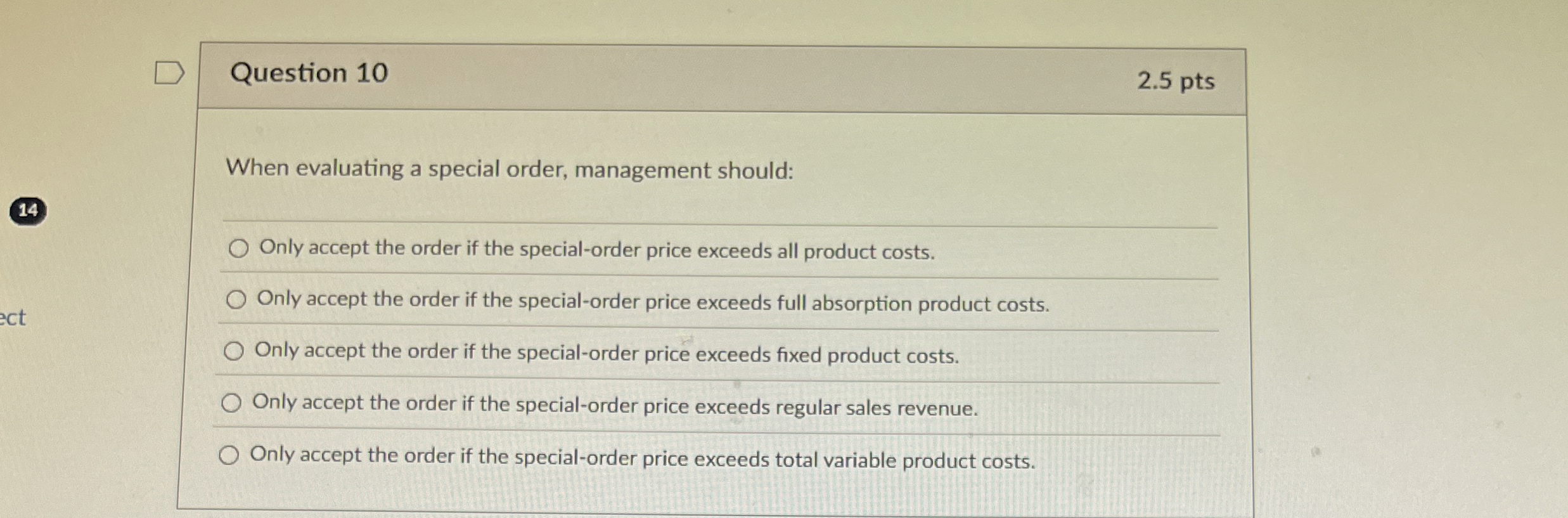  Question 10 When evaluating a special order, management should: Only accept