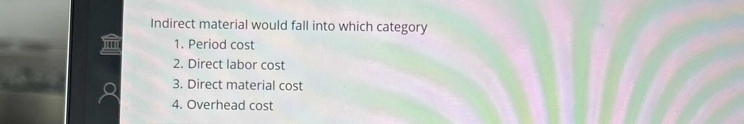  Indirect material would fall into which category Period cost Direct labor