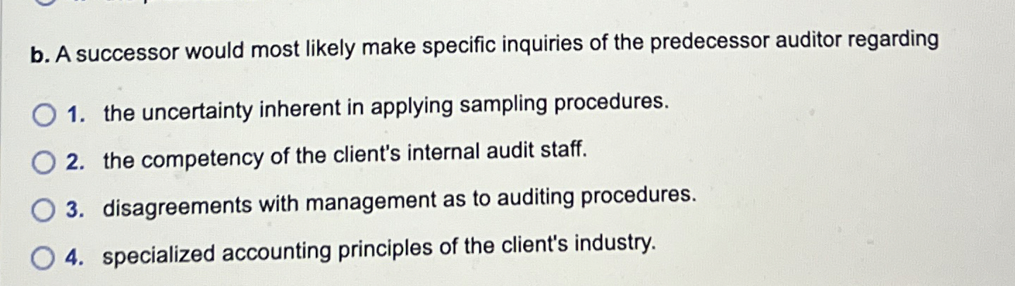  b. A successor would most likely make specific inquiries of the