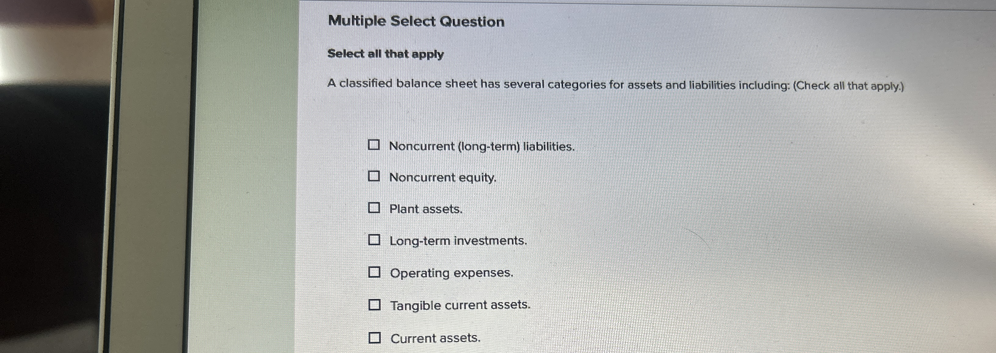  Multiple Select Question Select all that apply A classified balance sheet
