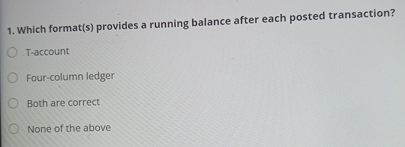 Which format(s) provides a running balance after each posted transaction? T-account