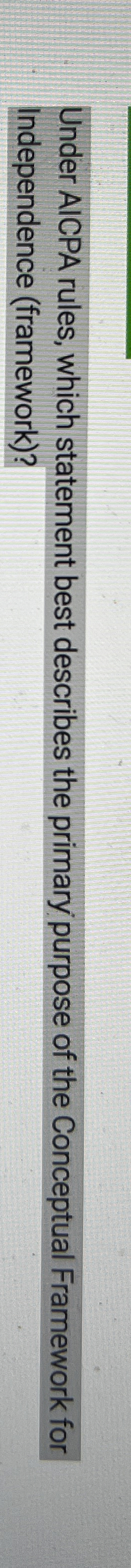  Under AICPA rules, which statement best describes the primary purpose of