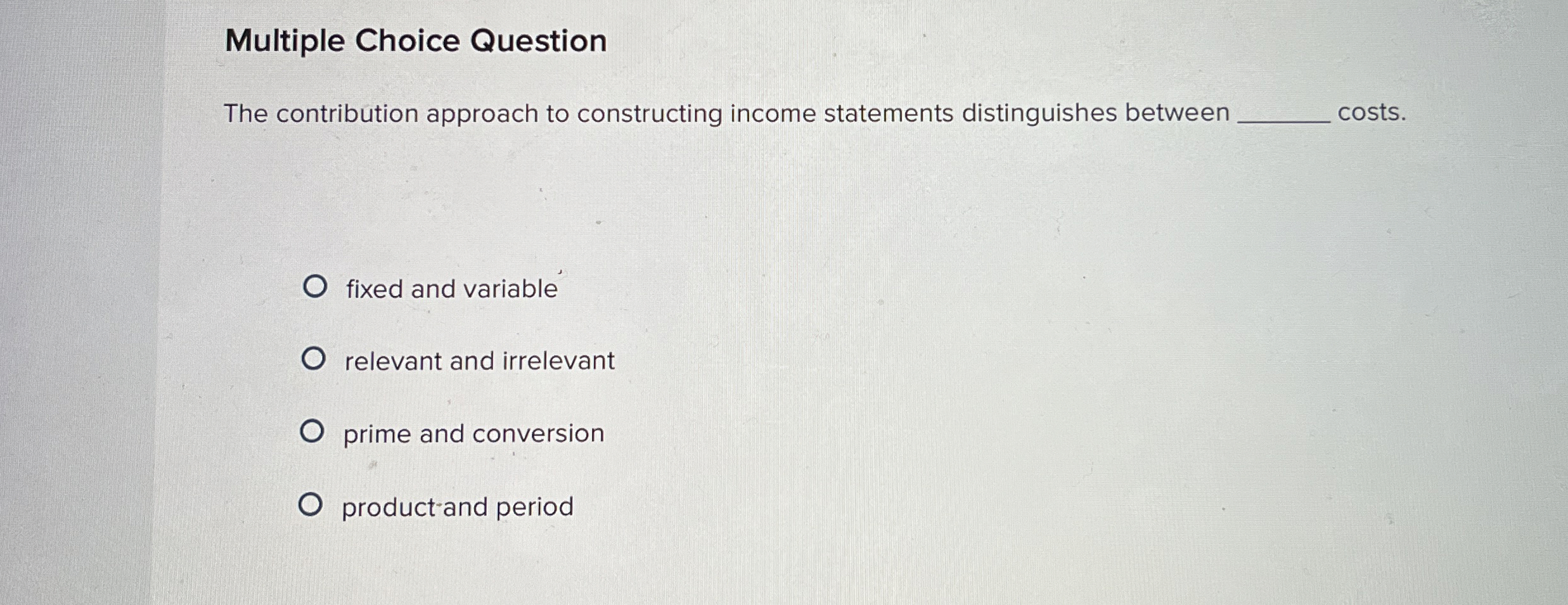  Multiple Choice Question The contribution approach to constructing income statements distinguishes