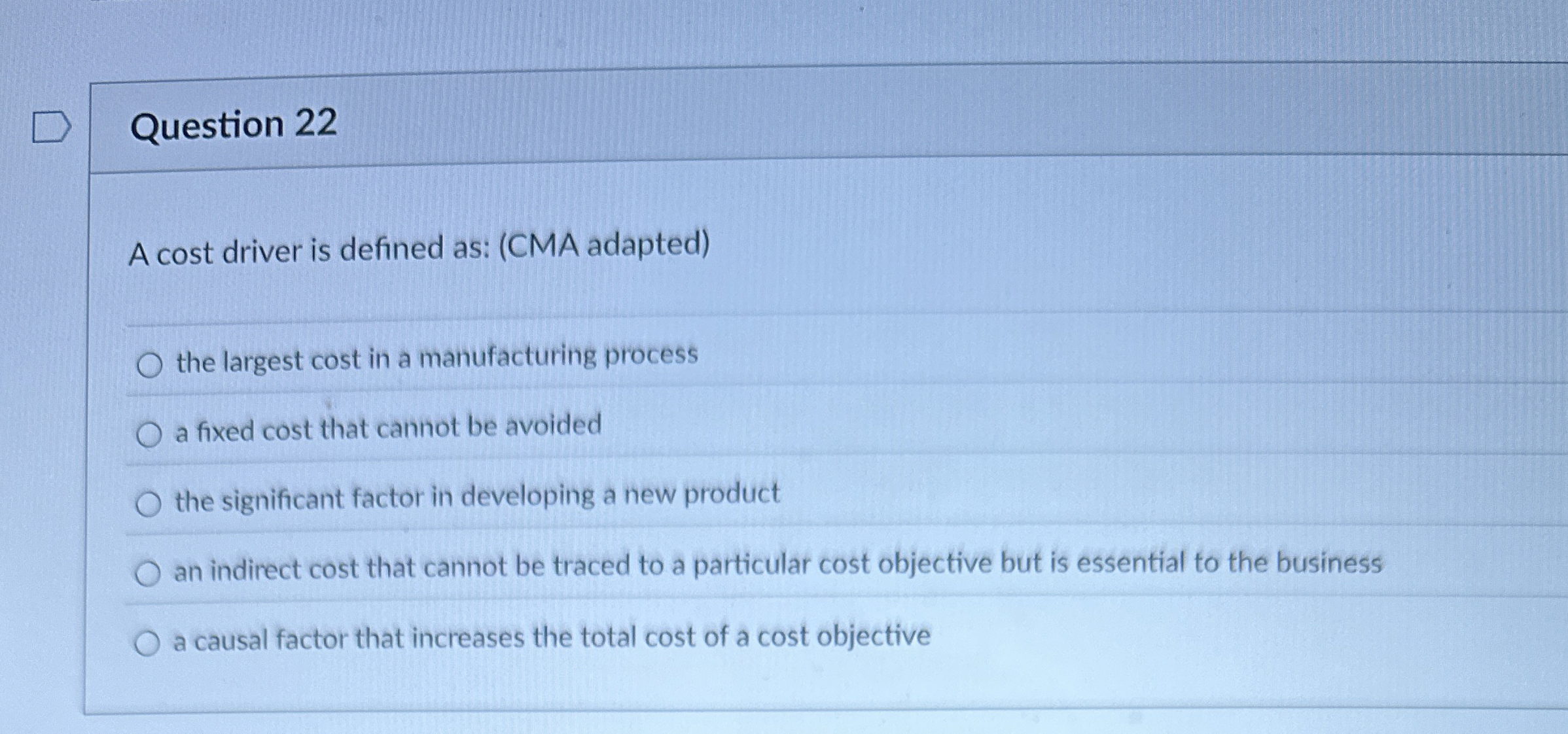  Question 22 A cost driver is defined as: (CMA adapted) the
