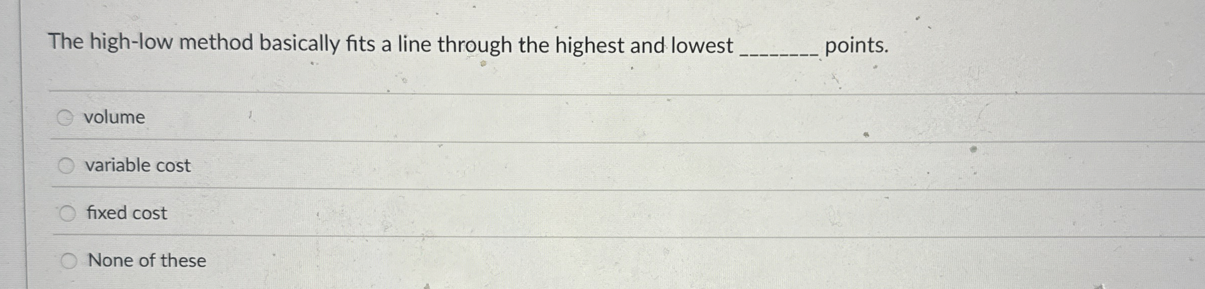  The high-low method basically fits a line through the highest and