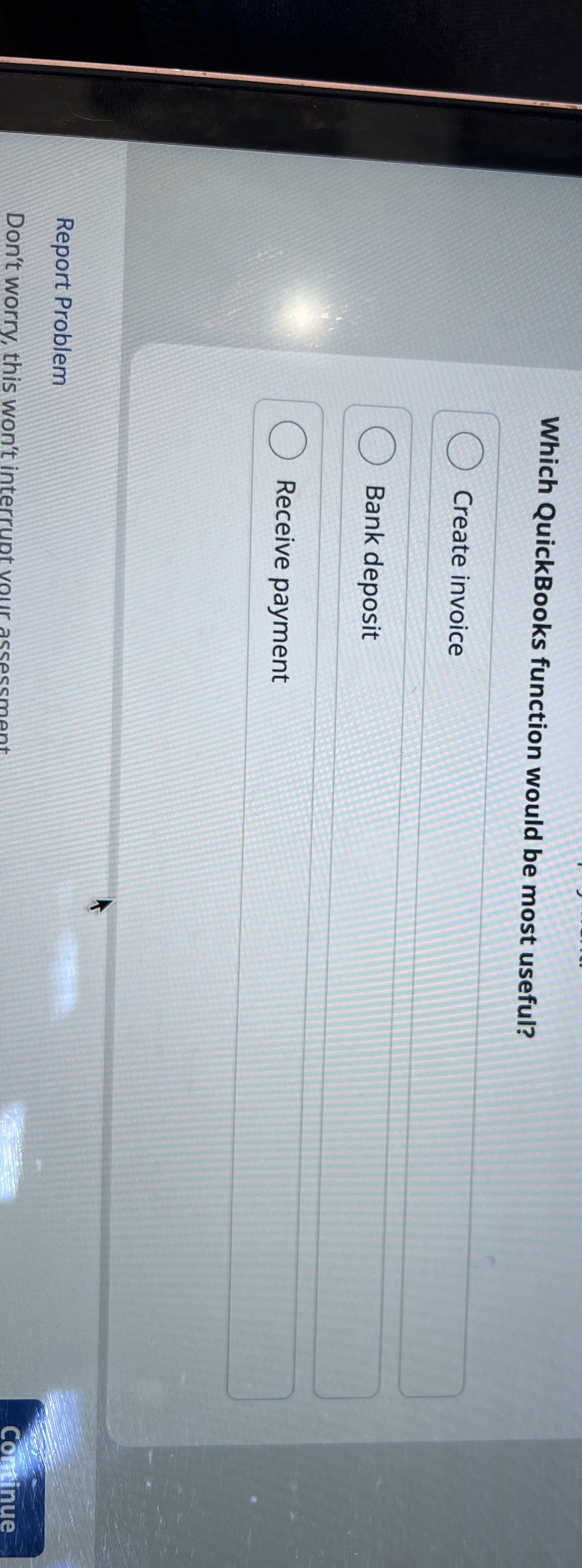  Which QuickBooks function would be most useful? Create invoice Bank deposit