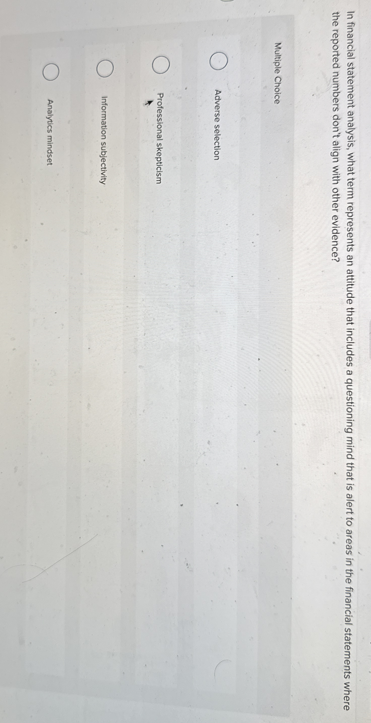  In financial statement analysis, what term represents an attitude that includes