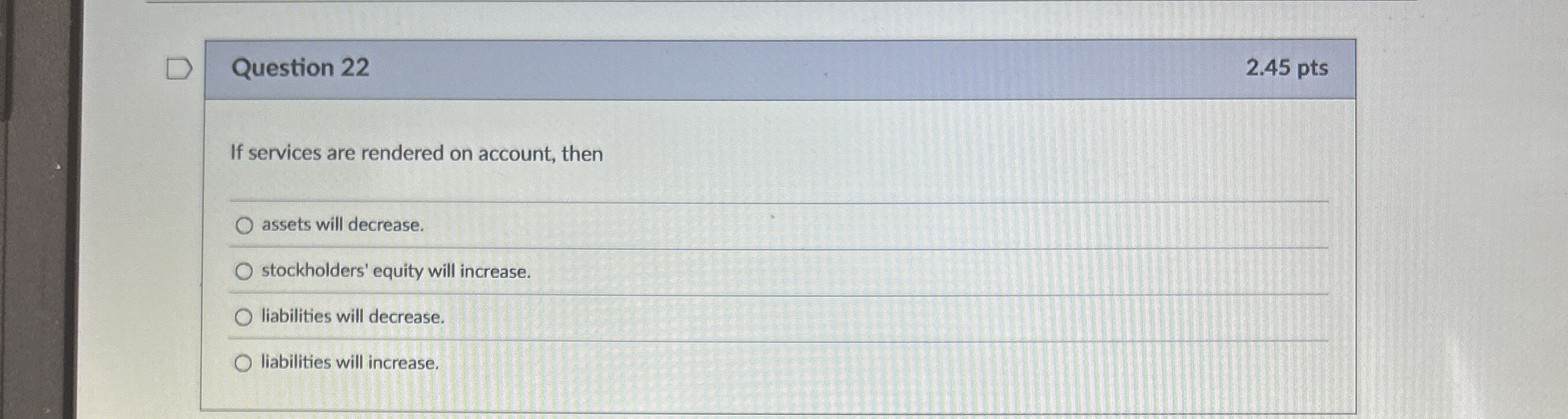  Question 22 If services are rendered on account, then assets will
