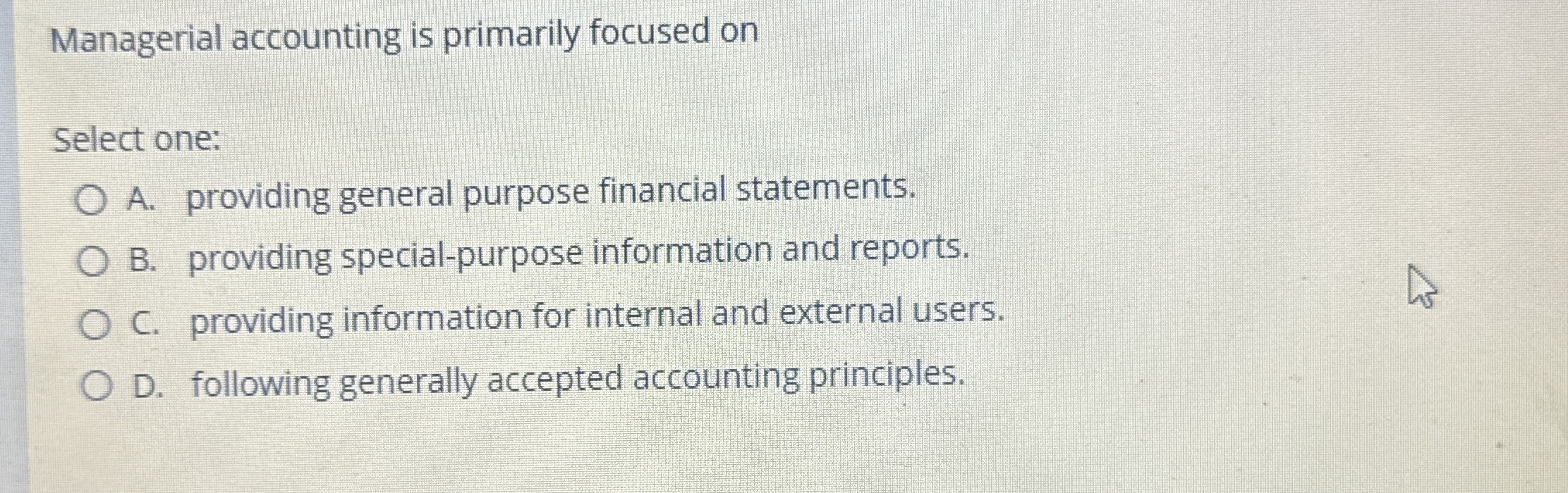  Managerial accounting is primarily focused on Select one: A. providing general