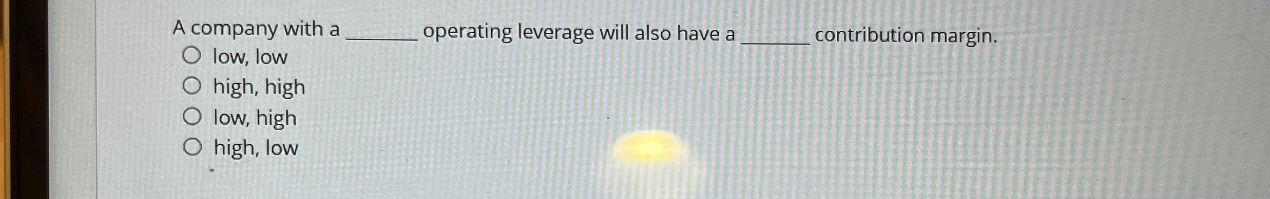  A company with a operating leverage will also have a contribution