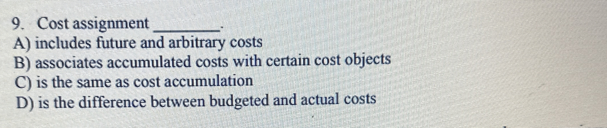  Cost assignment A) includes future and arbitrary costs B) associates accumulated