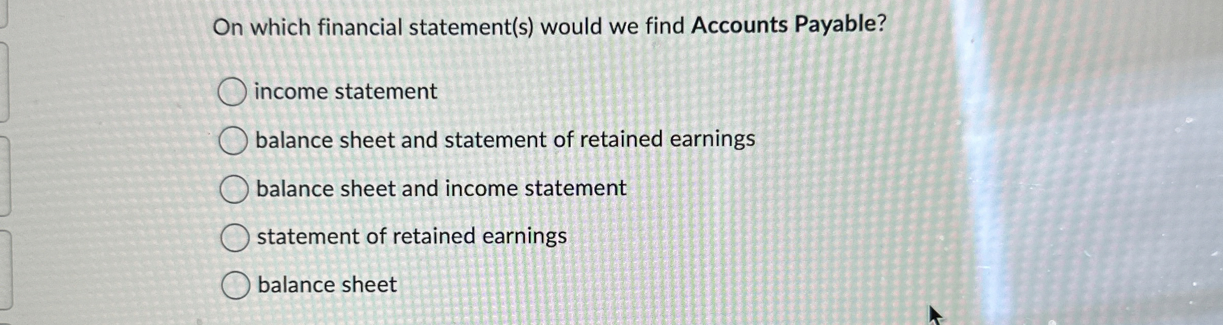  On which financial statement(s) would we find Accounts Payable? income statement